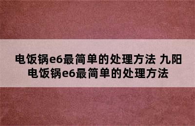 电饭锅e6最简单的处理方法 九阳电饭锅e6最简单的处理方法